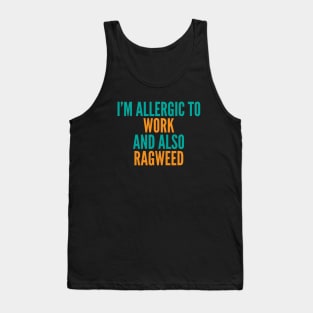 I'm Allergic To Work and Also Ragweed Tank Top